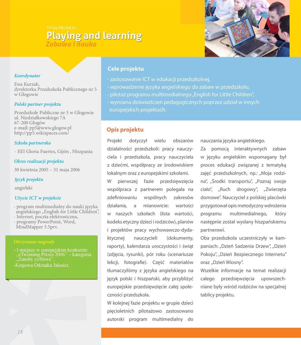 com/ Szkoła partnerska - EEI Gloria Fuertes, Gijón, Hiszpania Okres realizacji projektu 30 kwietnia 2005 31 maja 2006 Język projektu angielski Użycie ICT w projekcie - program multimedialny do nauki