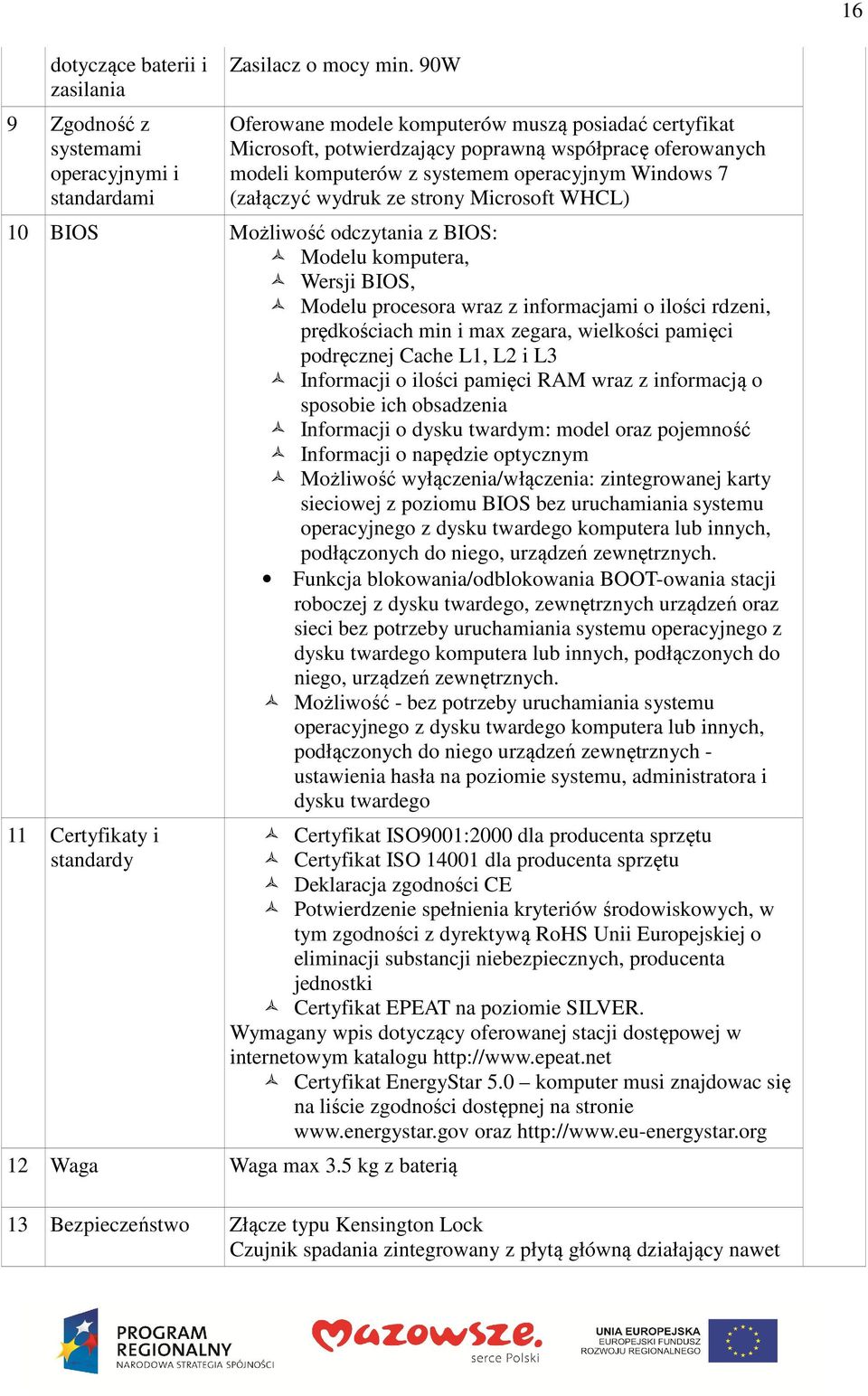 Microsoft WHCL) 10 BIOS Możliwość odczytania z BIOS: Modelu komputera, Wersji BIOS, Modelu procesora wraz z informacjami o ilości rdzeni, prędkościach min i max zegara, wielkości pamięci podręcznej