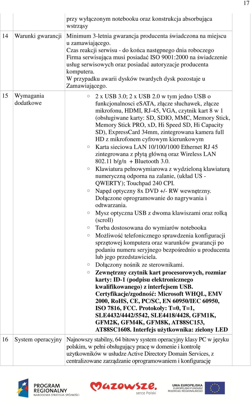 W przypadku awarii dysków twardych dysk pozostaje u Zamawiającego. 15 Wymagania dodatkowe 2 x USB 3.0; 2 x USB 2.