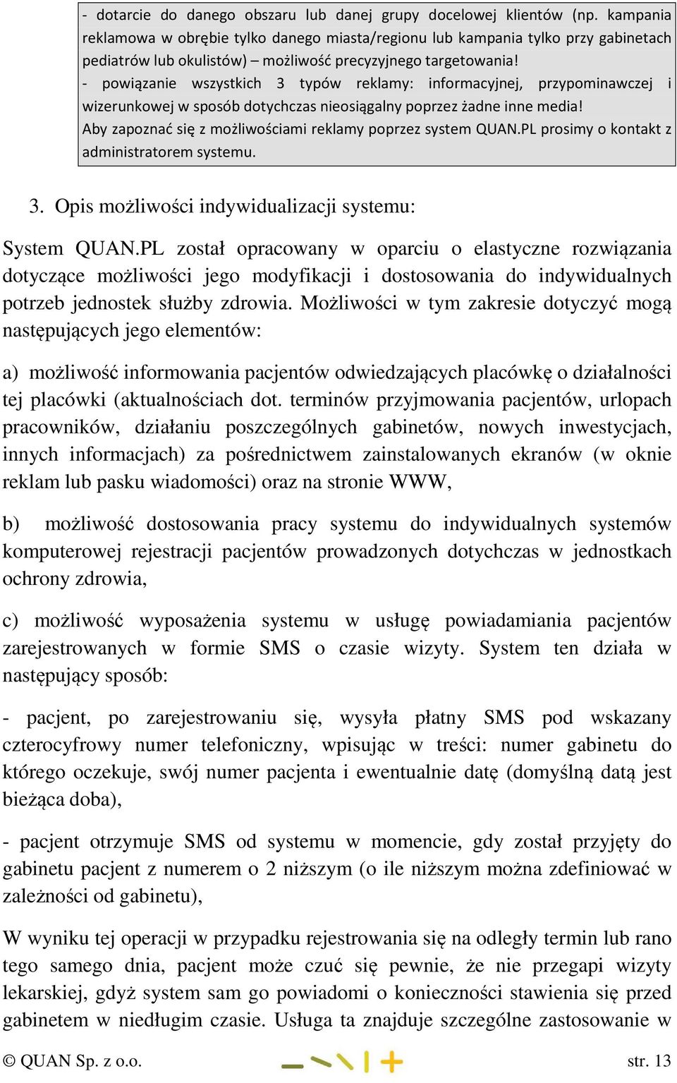 - powiązanie wszystkich 3 typów reklamy: informacyjnej, przypominawczej i wizerunkowej w sposób dotychczas nieosiągalny poprzez żadne inne media!