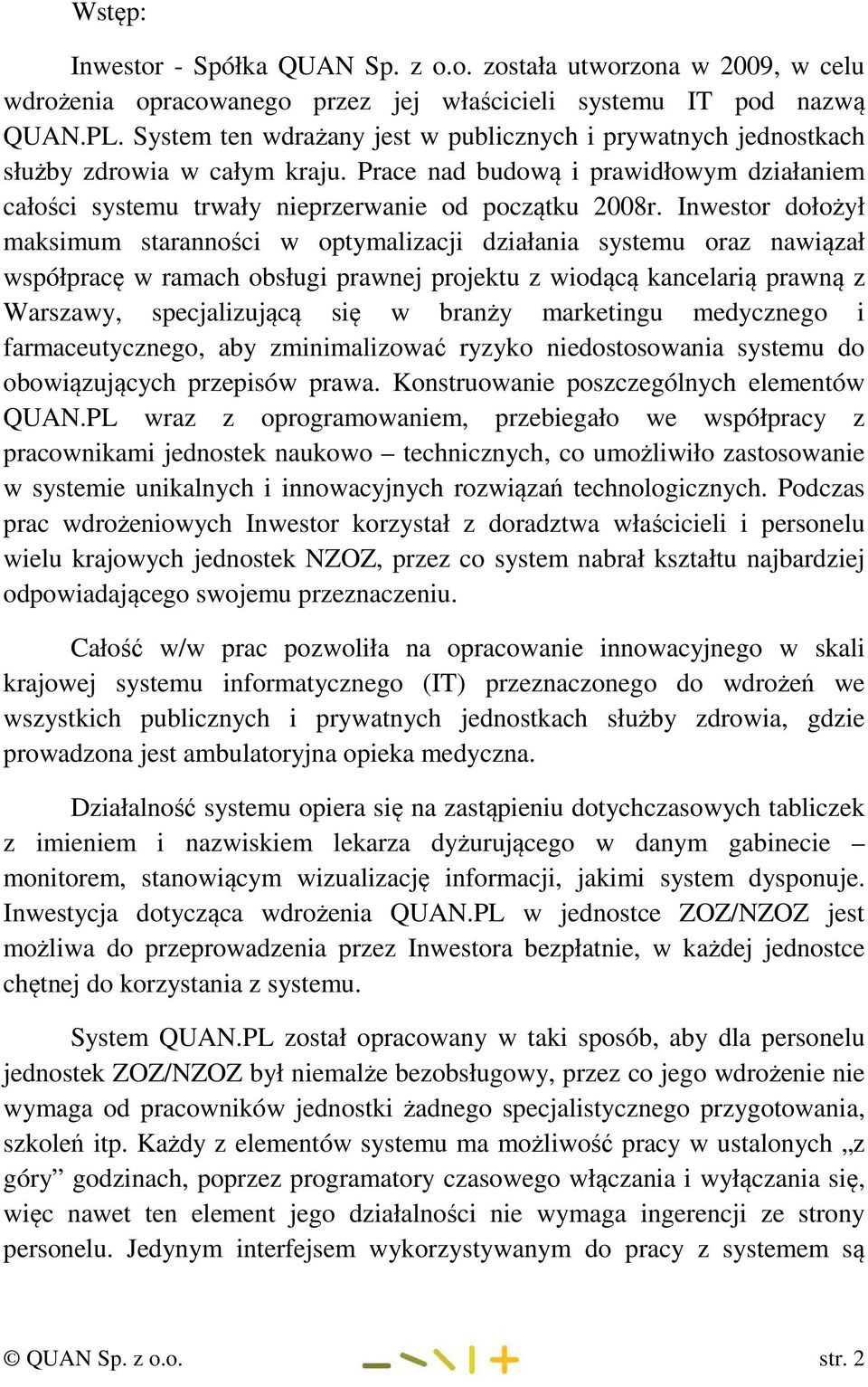 Inwestor dołożył maksimum staranności w optymalizacji działania systemu oraz nawiązał współpracę w ramach obsługi prawnej projektu z wiodącą kancelarią prawną z Warszawy, specjalizującą się w branży