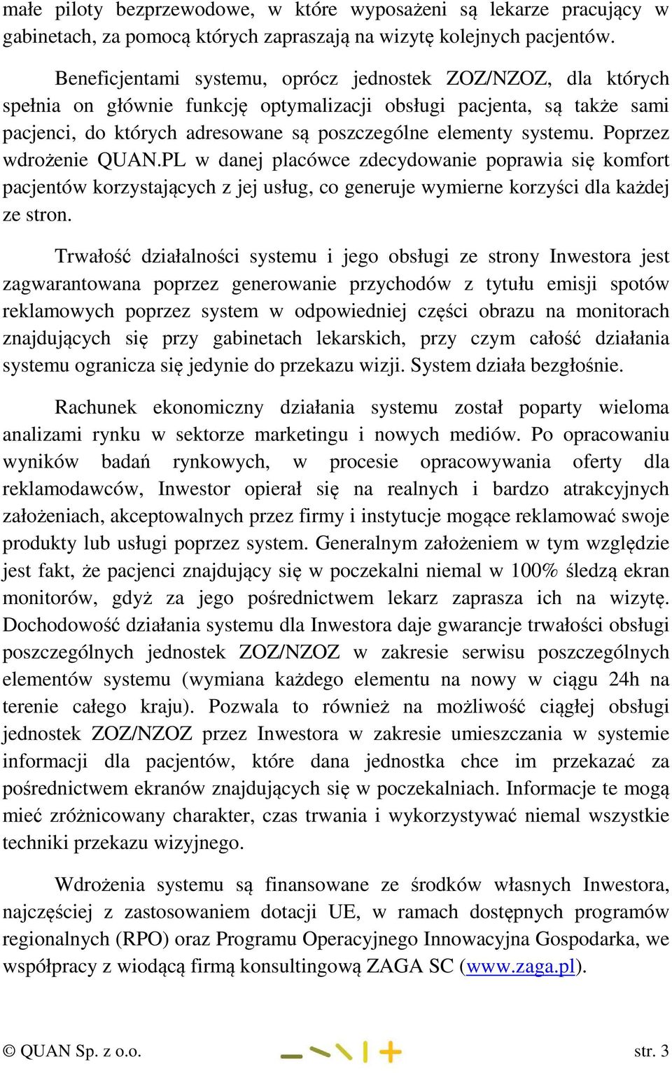 systemu. Poprzez wdrożenie QUAN.PL w danej placówce zdecydowanie poprawia się komfort pacjentów korzystających z jej usług, co generuje wymierne korzyści dla każdej ze stron.