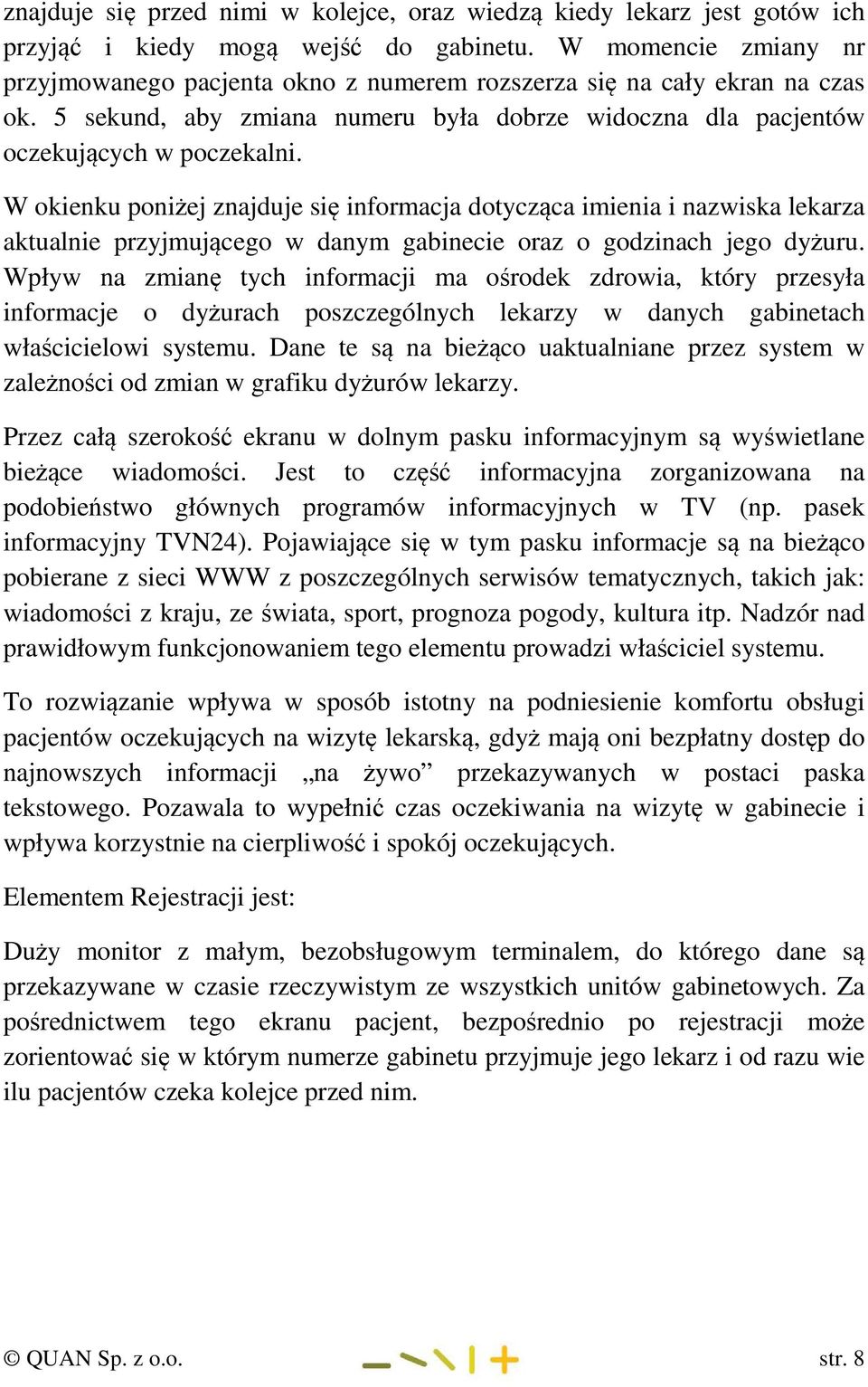 W okienku poniżej znajduje się informacja dotycząca imienia i nazwiska lekarza aktualnie przyjmującego w danym gabinecie oraz o godzinach jego dyżuru.