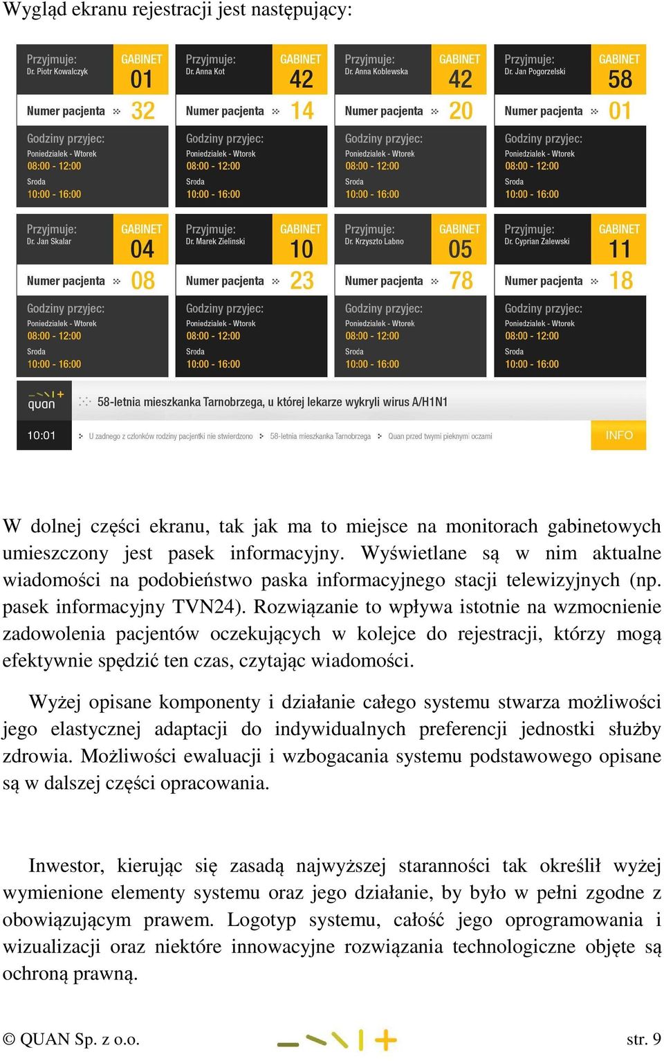 Rozwiązanie to wpływa istotnie na wzmocnienie zadowolenia pacjentów oczekujących w kolejce do rejestracji, którzy mogą efektywnie spędzić ten czas, czytając wiadomości.