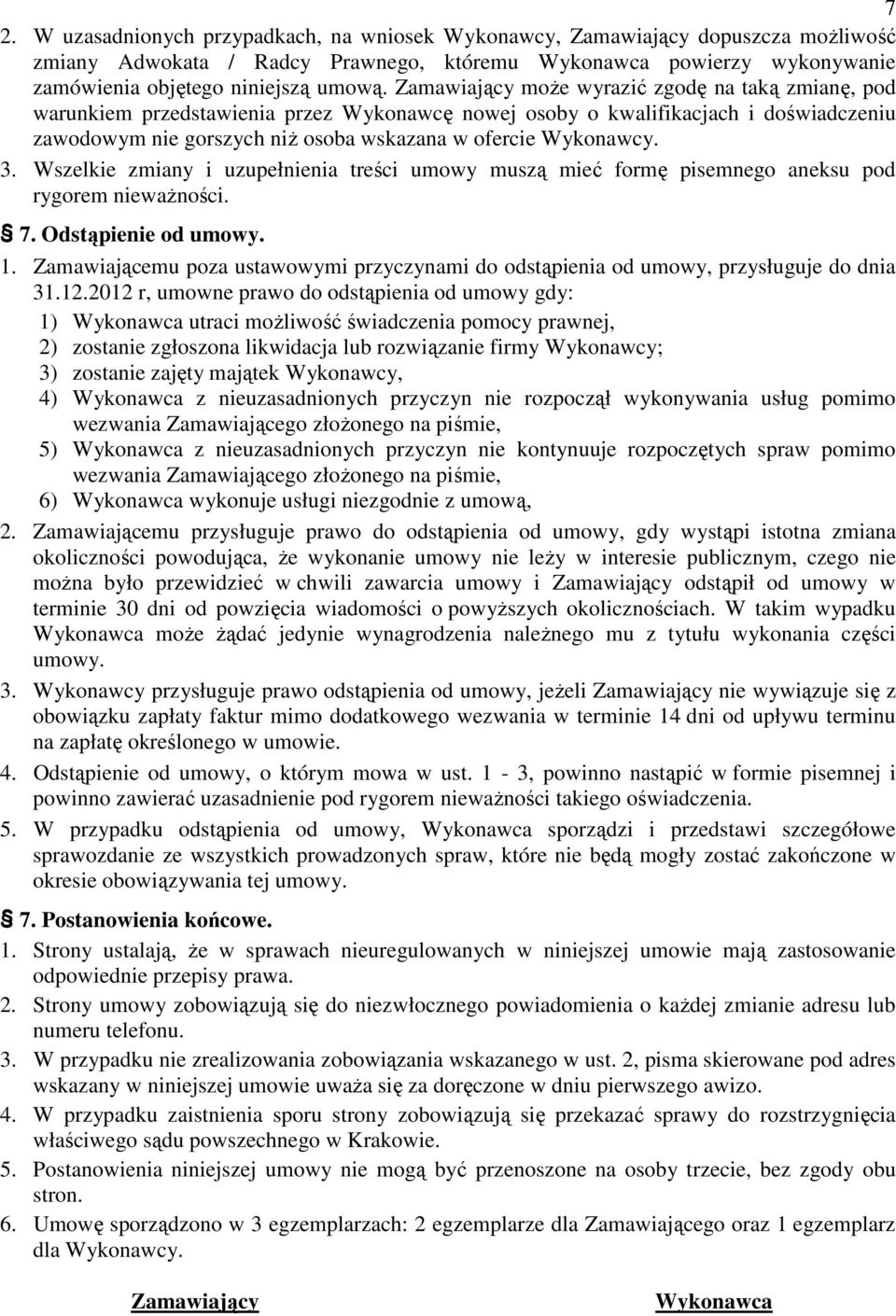 3. Wszelkie zmiany i uzupełnienia treści umowy muszą mieć formę pisemnego aneksu pod rygorem niewaŝności. 7. Odstąpienie od umowy. 1.