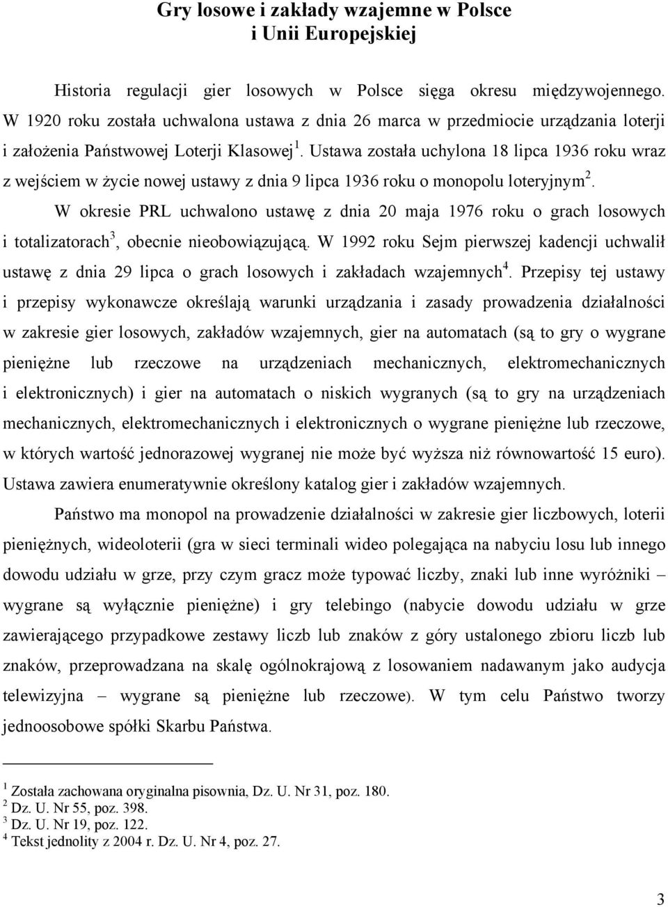 Ustawa została uchylona 18 lipca 1936 roku wraz z wejściem w życie nowej ustawy z dnia 9 lipca 1936 roku o monopolu loteryjnym 2.