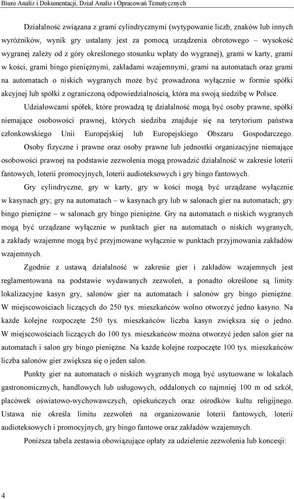 oraz grami na automatach o niskich wygranych może być prowadzona wyłącznie w formie spółki akcyjnej lub spółki z ograniczoną odpowiedzialnością, która ma swoją siedzibę w Polsce.