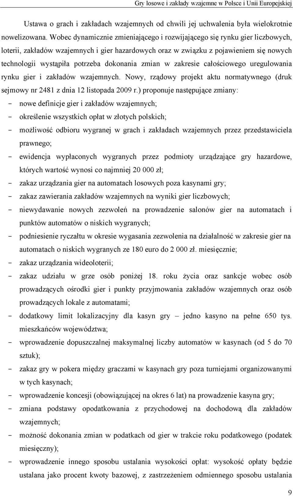 dokonania zmian w zakresie całościowego uregulowania rynku gier i zakładów wzajemnych. Nowy, rządowy projekt aktu normatywnego (druk sejmowy nr 2481 z dnia 12 listopada 2009 r.