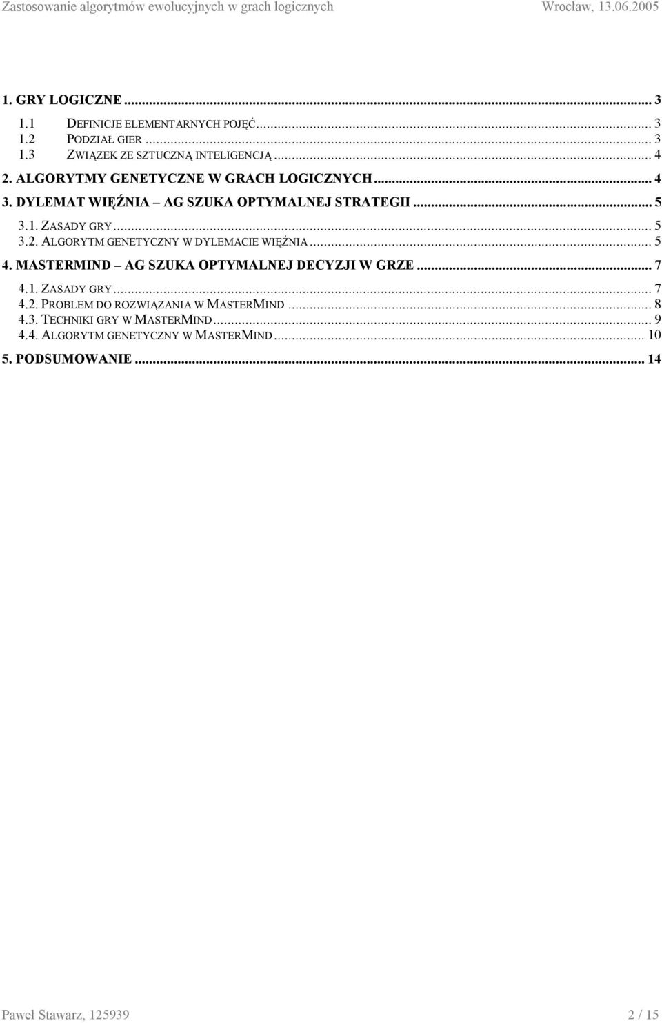 ALGORYTM GENETYCZNY W DYLEMACIE WIĘŹNIA...5 4. MASTERMIND AG SZUKA OPTYMALNEJ DECYZJI W GRZE...7 4.1. ZASADY GRY...7 4.2.