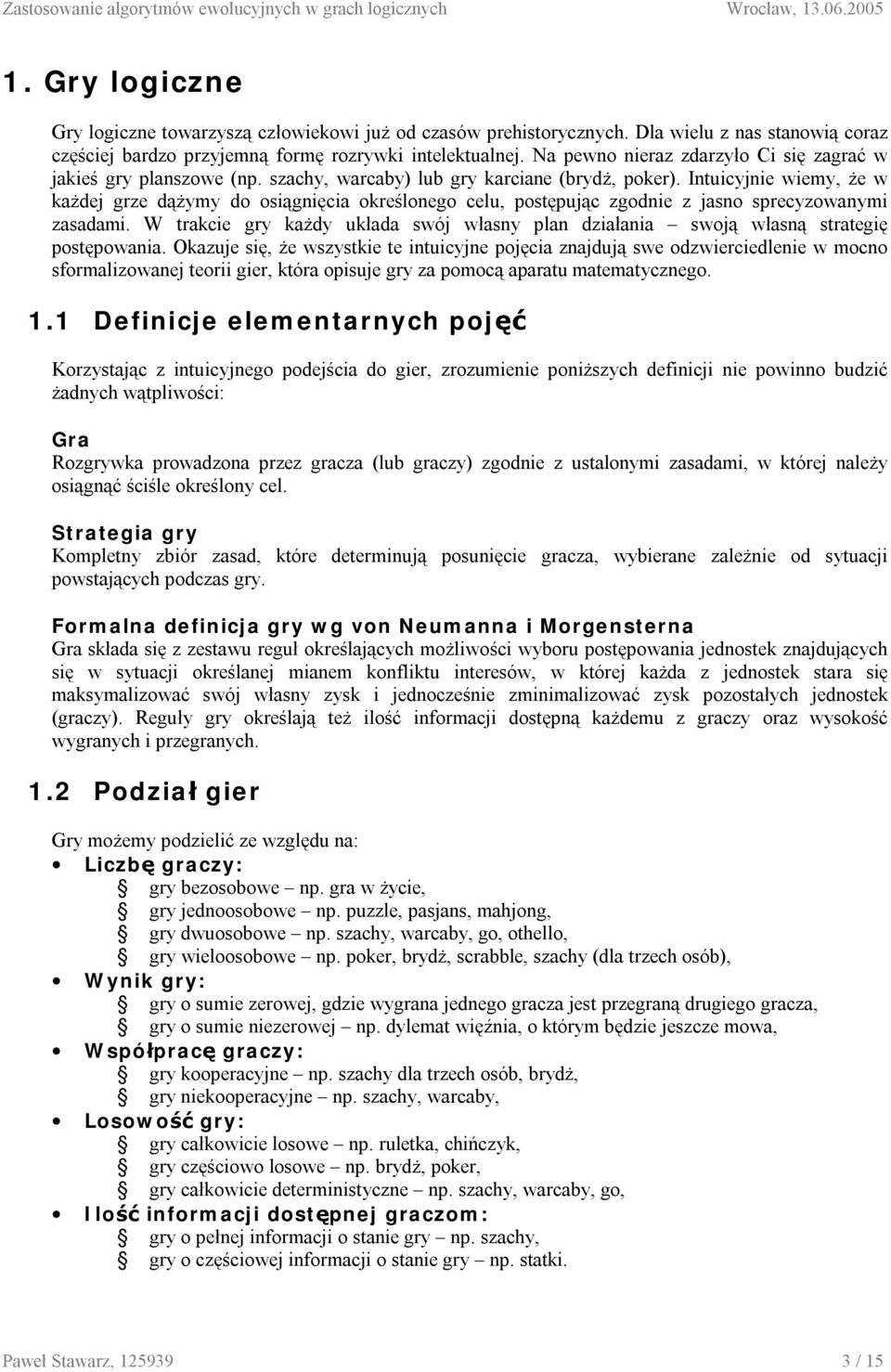 Intuicyjnie wiemy, że w każdej grze dążymy do osiągnięcia określonego celu, postępując zgodnie z jasno sprecyzowanymi zasadami.