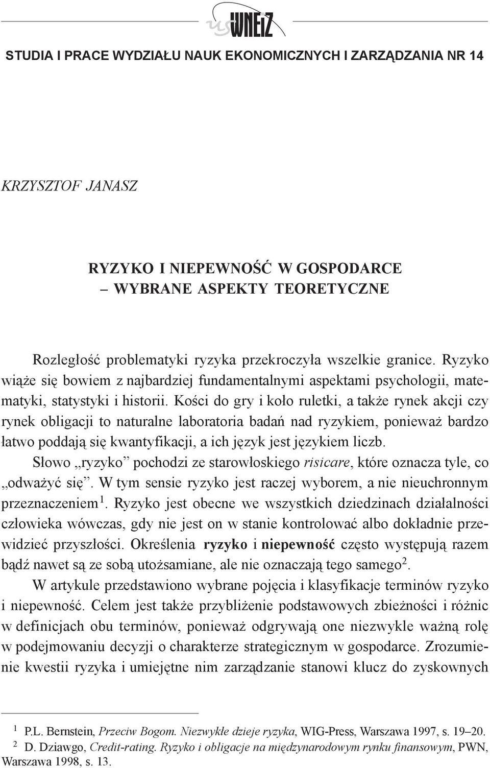 Kości do gry i koło ruletki, a także rynek akcji czy rynek obligacji to naturalne laboratoria badań nad ryzykiem, ponieważ bardzo łatwo poddają się kwantyfikacji, a ich język jest językiem liczb.