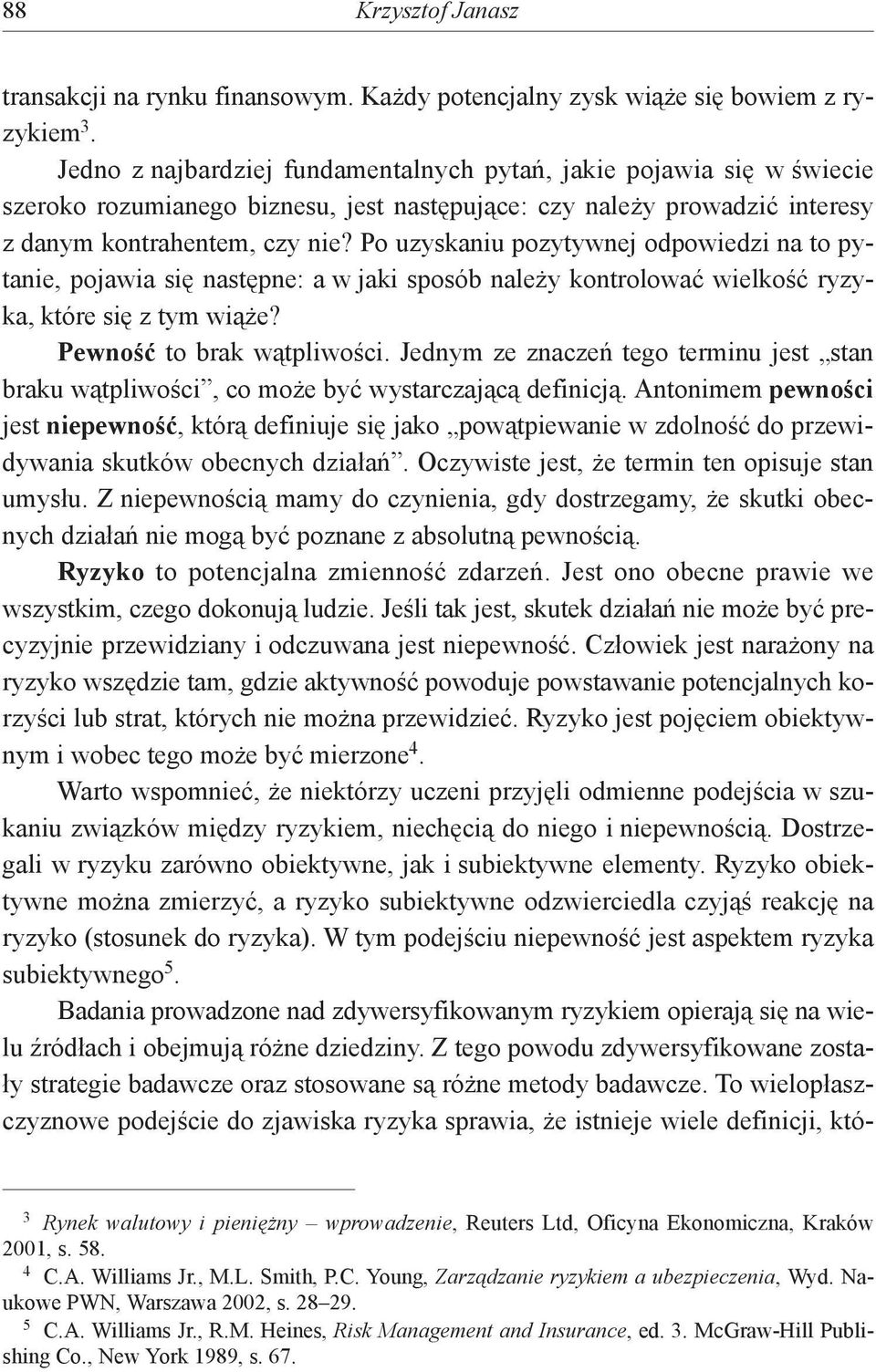 Po uzyskaniu pozytywnej odpowiedzi na to pytanie, pojawia się następne: a w jaki sposób należy kontrolować wielkość ryzyka, które się z tym wiąże? Pewność to brak wątpliwości.