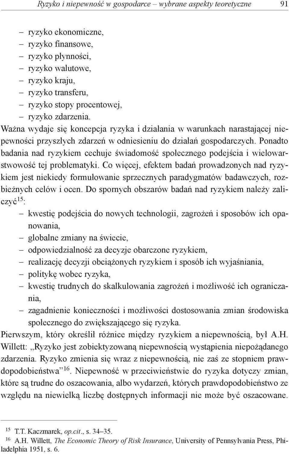 Ponadto badania nad ryzykiem cechuje świadomość społecznego podejścia i wielowarstwowość tej problematyki.