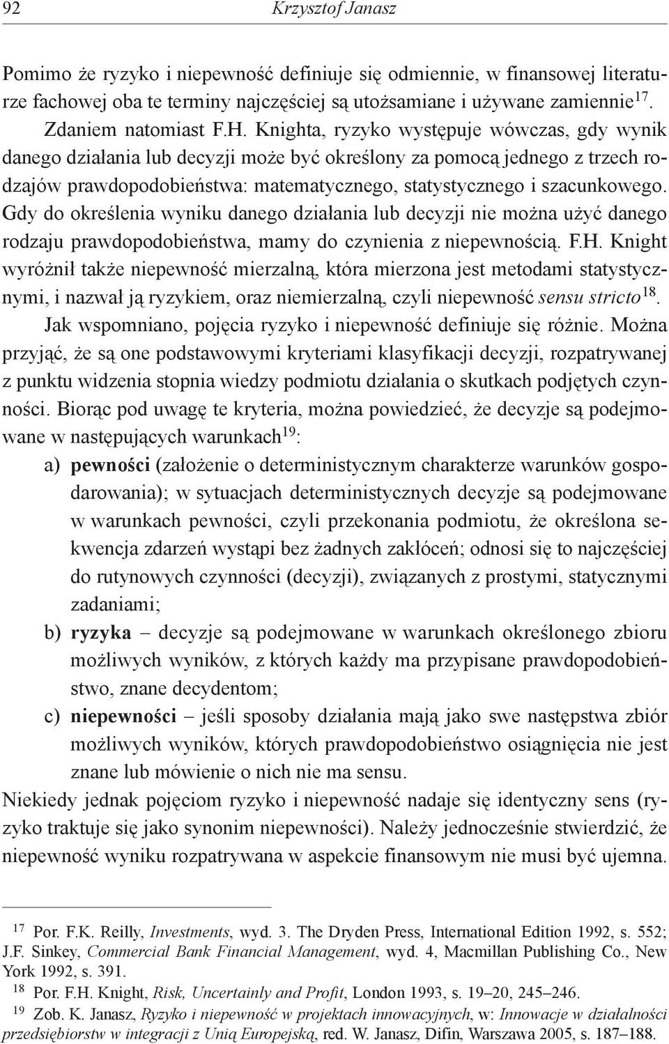 Gdy do określenia wyniku danego działania lub decyzji nie można użyć danego rodzaju prawdopodobieństwa, mamy do czynienia z niepewnością. F.H.