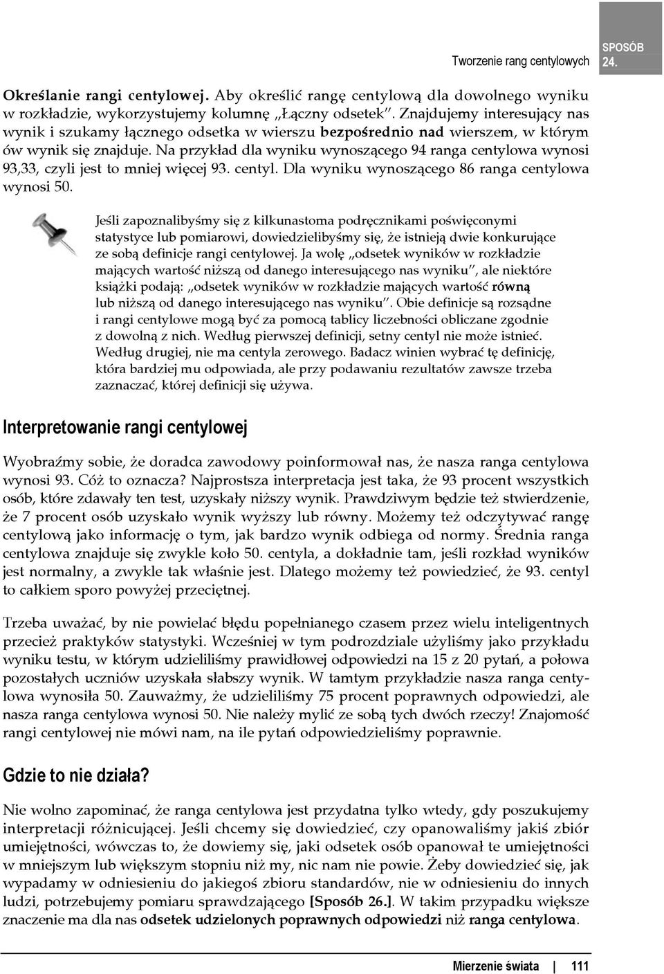 Na przykład dla wyniku wynoszącego 94 ranga centylowa wynosi 93,33, czyli jest to mniej więcej 93. centyl. Dla wyniku wynoszącego 86 ranga centylowa wynosi 50.