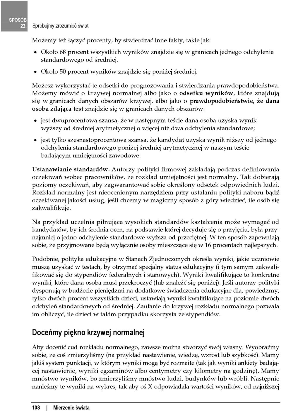 Możemy mówić o krzywej normalnej albo jako o odsetku wyników, które znajdują się w granicach danych obszarów krzywej, albo jako o prawdopodobieństwie, że dana osoba zdająca test znajdzie się w