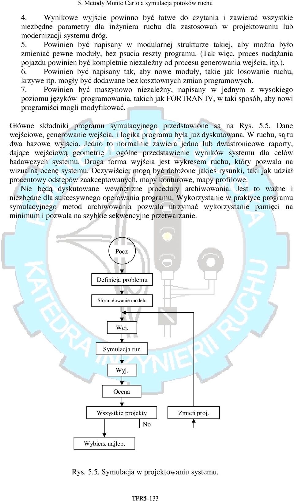 (ak więc, proces adążaia pojazdu powiie być kompletie iezależy od procesu geerowaia wejścia, itp.). 6. Powiie być apisay tak, aby owe moduły, takie jak losowaie ruchu, krzywe itp.