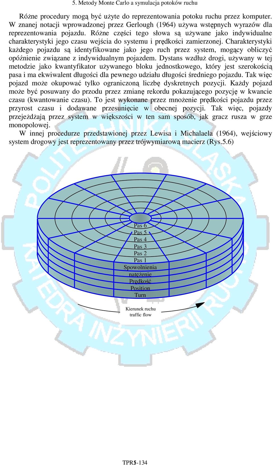 Charakterystyki każdego pojazdu są idetyfikowae jako jego ruch przez system, mogący obliczyć opóźieie związae z idywidualym pojazdem.