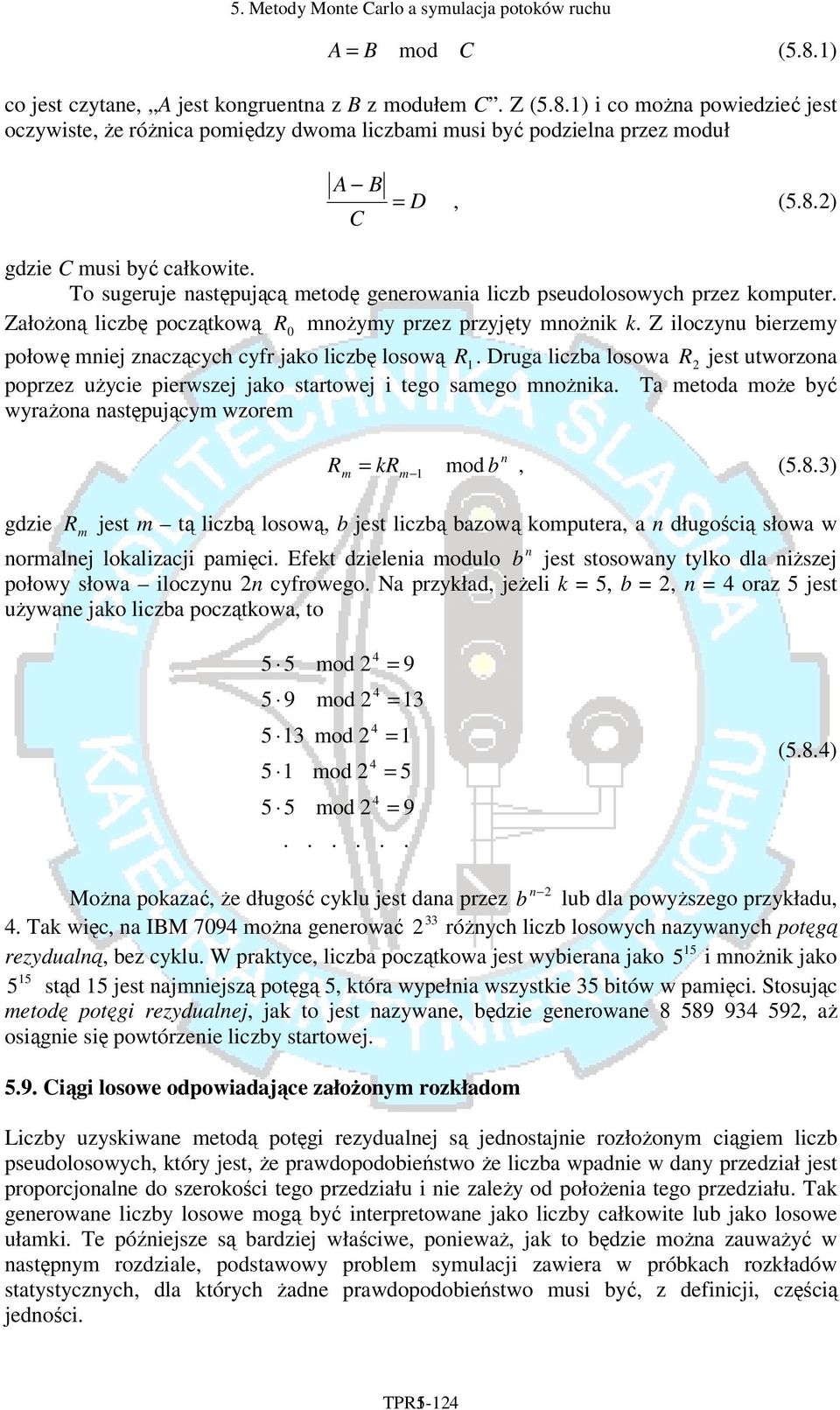 Z iloczyu bierzemy połowę miej zaczących cyfr jako liczbę losową R. Druga liczba losowa R jest utworzoa poprzez użycie pierwszej jako startowej i tego samego możika.