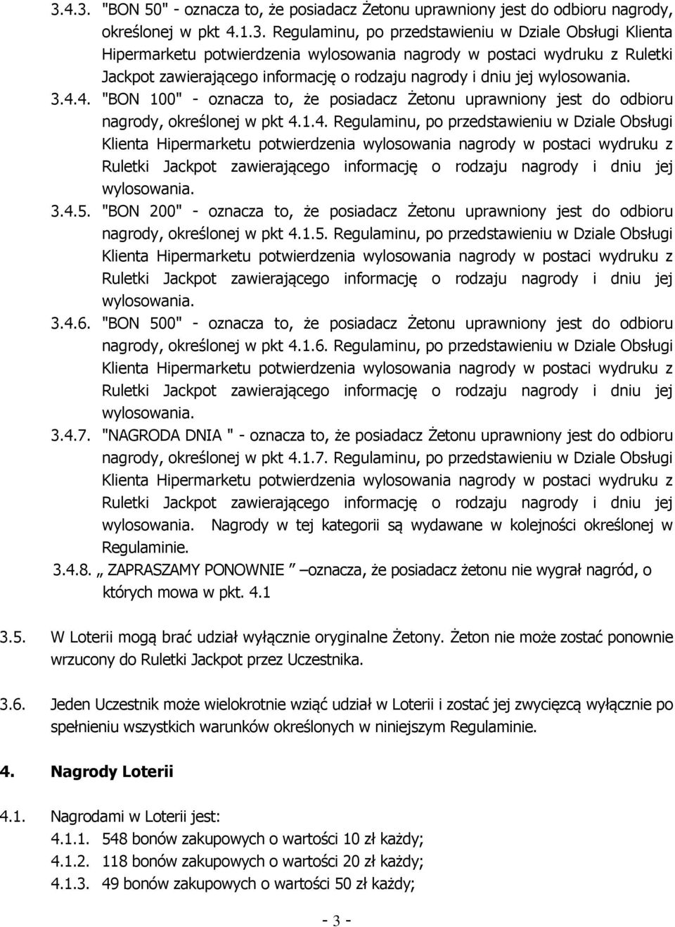 "BON 200" - oznacza to, że posiadacz Żetonu uprawniony jest do odbioru nagrody, określonej w pkt 4.1.5. Regulaminu, po przedstawieniu w Dziale Obsługi 3.4.6.