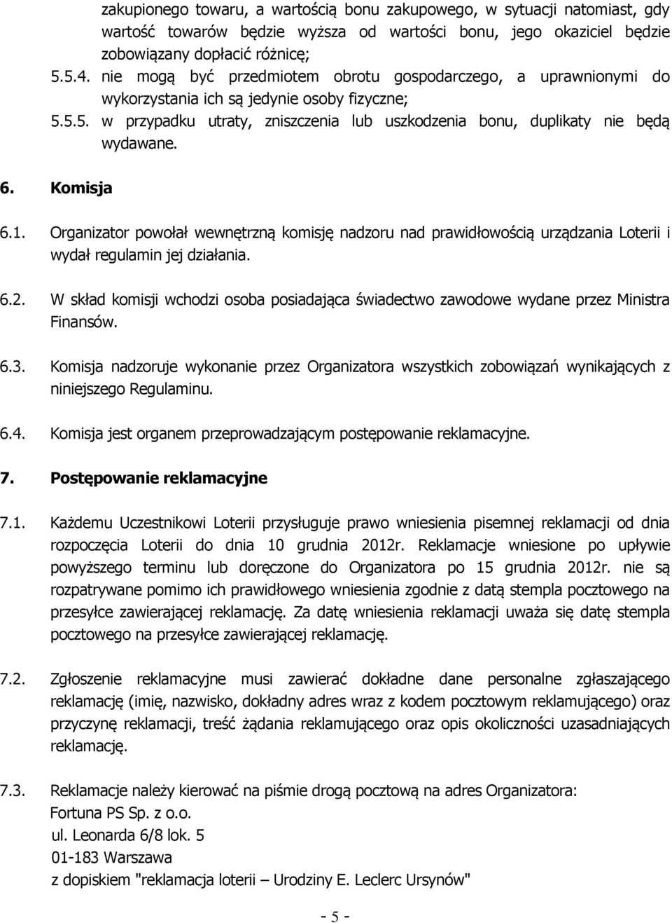 6. Komisja 6.1. Organizator powołał wewnętrzną komisję nadzoru nad prawidłowością urządzania Loterii i wydał regulamin jej działania. 6.2.