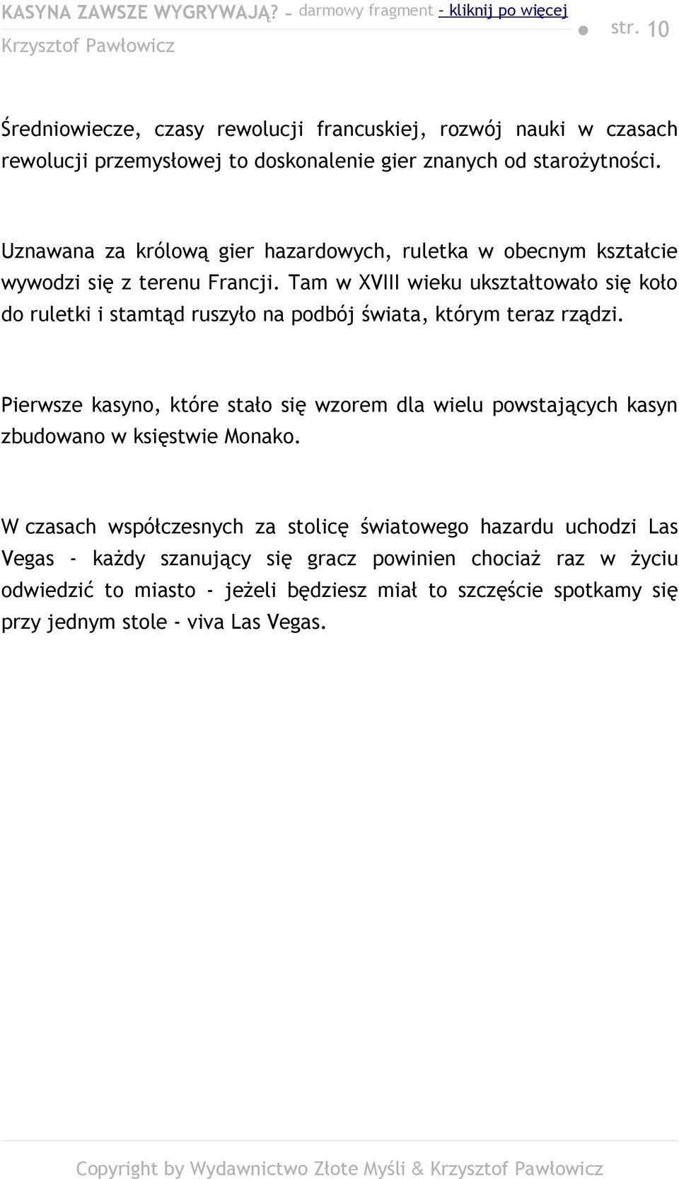 Tam w XVIII wieku ukształtowało się koło do ruletki i stamtąd ruszyło na podbój świata, którym teraz rządzi.