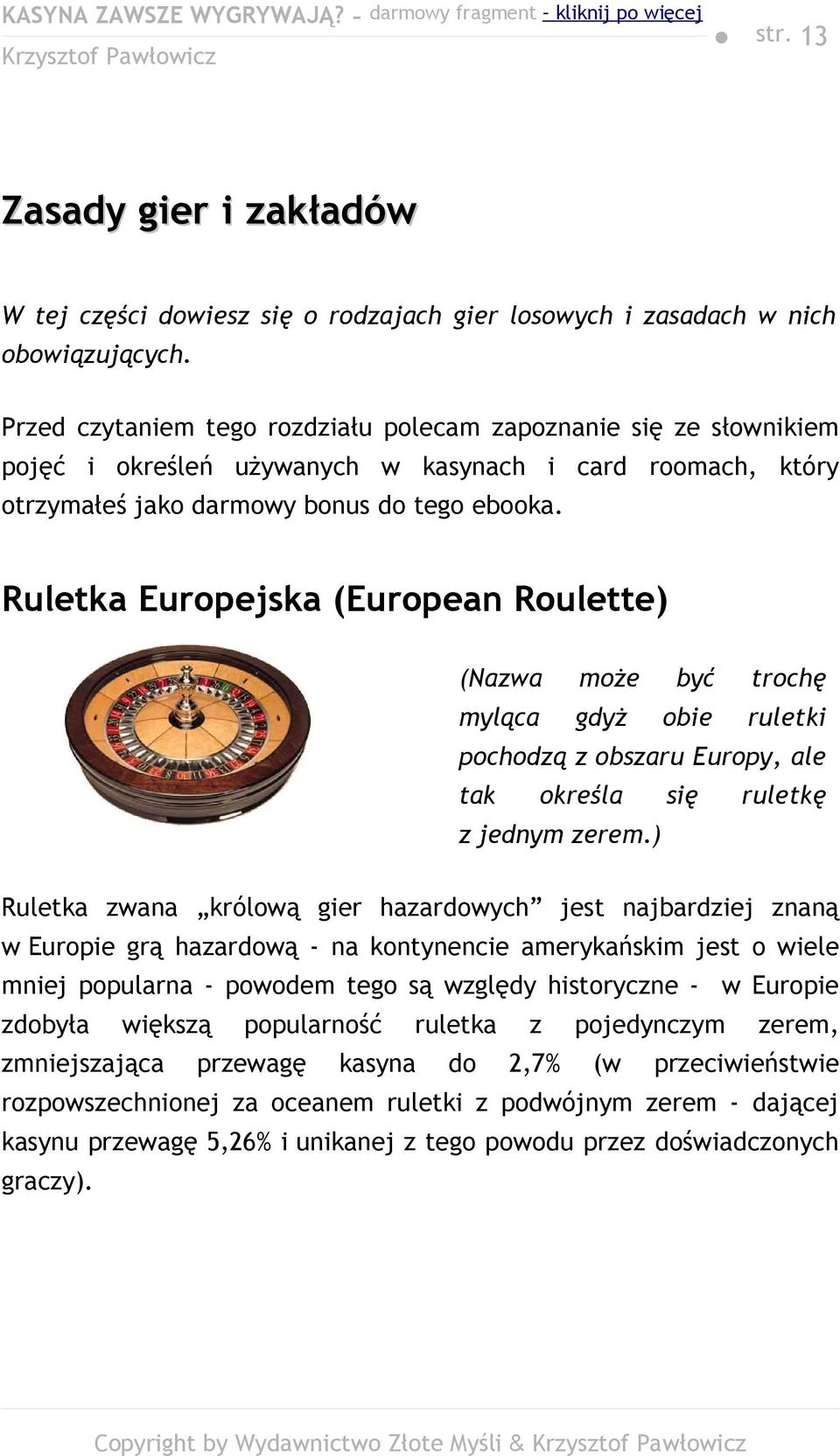 Ruletka Europejska (European Roulette) (Nazwa może być trochę myląca gdyż obie ruletki pochodzą z obszaru Europy, ale tak określa się ruletkę z jednym zerem.