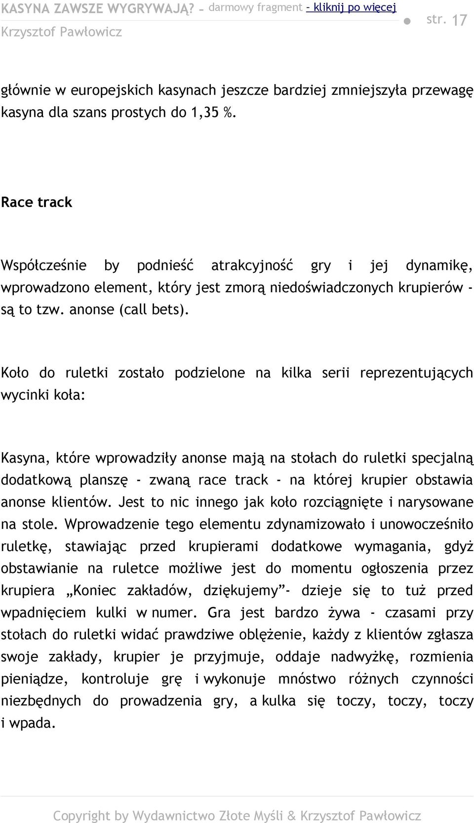 Koło do ruletki zostało podzielone na kilka serii reprezentujących wycinki koła: Kasyna, które wprowadziły anonse mają na stołach do ruletki specjalną dodatkową planszę - zwaną race track - na której