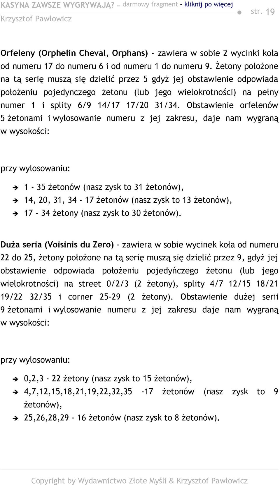 Obstawienie orfelenów 5 żetonami i wylosowanie numeru z jej zakresu, daje nam wygraną w wysokości: przy wylosowaniu: 1-35 żetonów (nasz zysk to 31 żetonów), 14, 20, 31, 34-17 żetonów (nasz zysk to 13