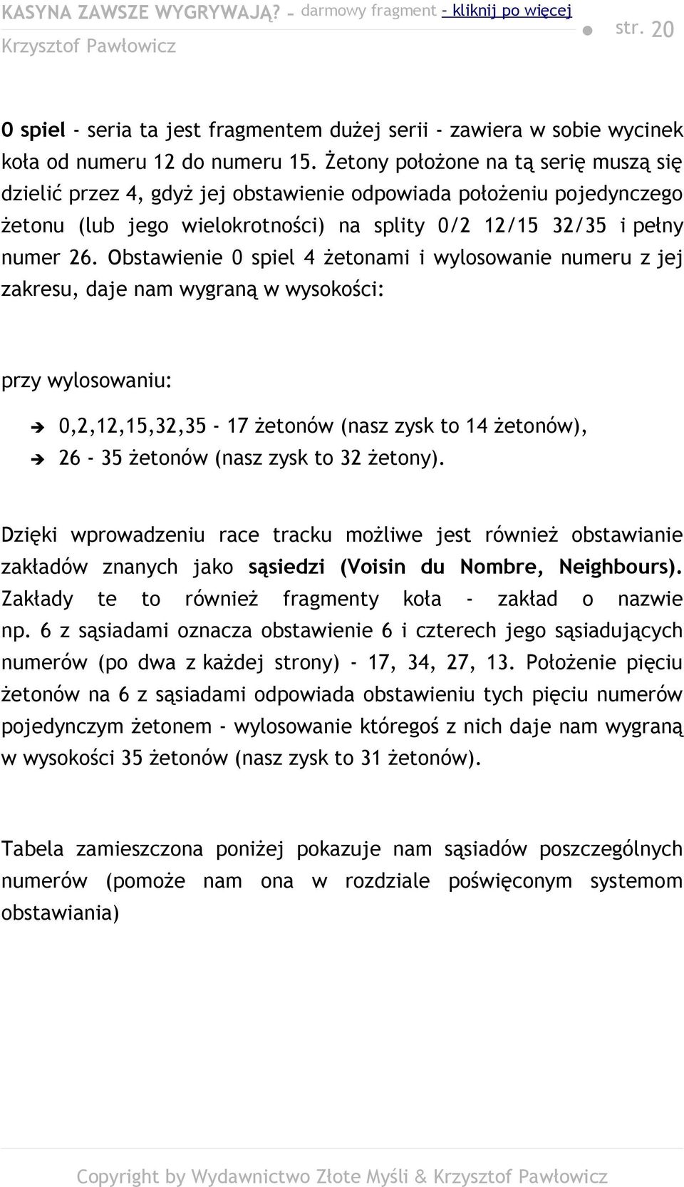 Obstawienie 0 spiel 4 żetonami i wylosowanie numeru z jej zakresu, daje nam wygraną w wysokości: przy wylosowaniu: 0,2,12,15,32,35-17 żetonów (nasz zysk to 14 żetonów), 26-35 żetonów (nasz zysk to 32