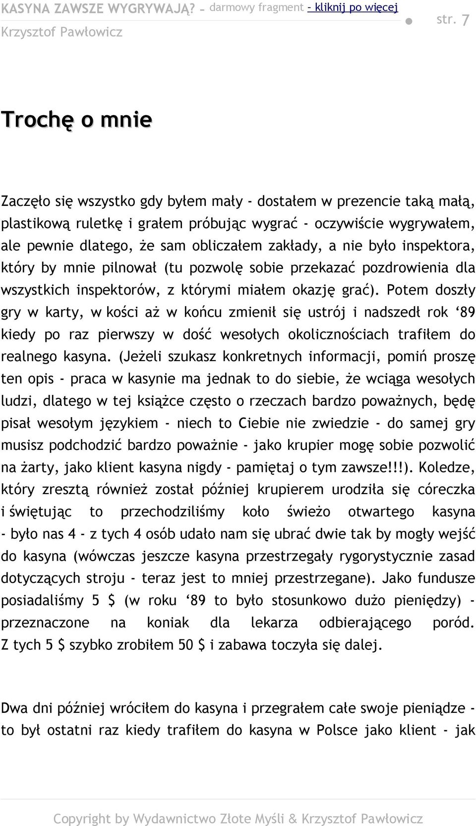 Potem doszły gry w karty, w kości aż w końcu zmienił się ustrój i nadszedł rok 89 kiedy po raz pierwszy w dość wesołych okolicznościach trafiłem do realnego kasyna.