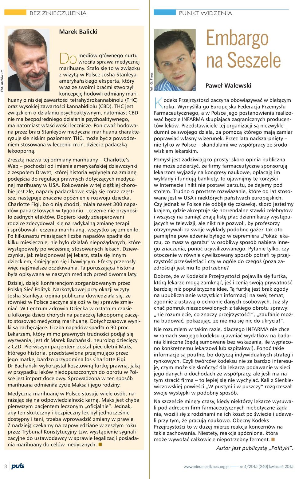 (THC) oraz wysokiej zawartoœci kannabidiolu (CBD). THC jest zwi¹zkiem o dzia³aniu psychoaktywnym, natomiast CBD nie ma bezpoœredniego dzia³ania psychoaktywnego, ma natomiast w³aœciwoœci lecznicze.