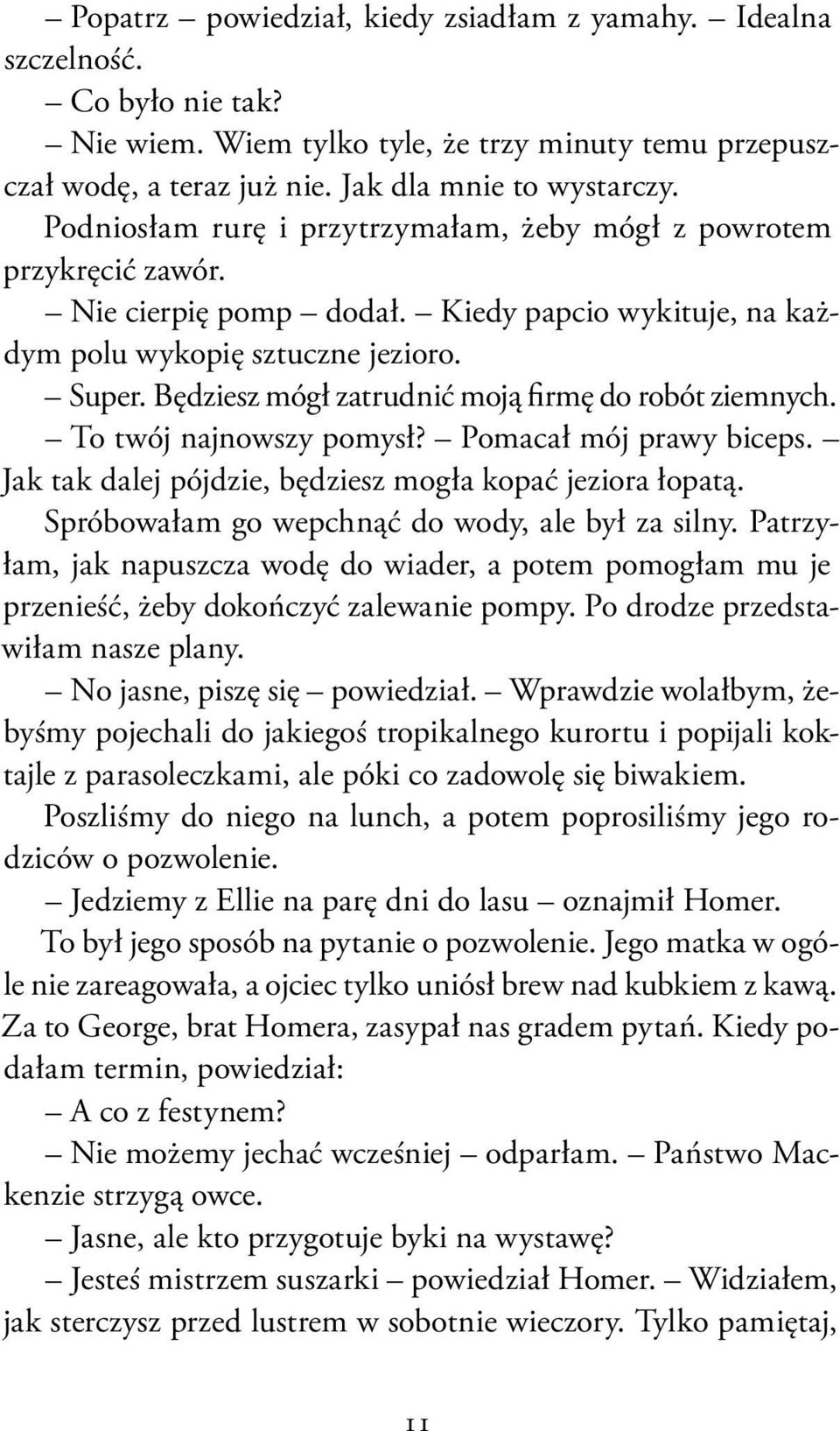 Będziesz mógł zatrudnić moją firmę do robót ziemnych. To twój najnowszy pomysł? Pomacał mój prawy biceps. Jak tak dalej pójdzie, będziesz mogła kopać jeziora łopatą.