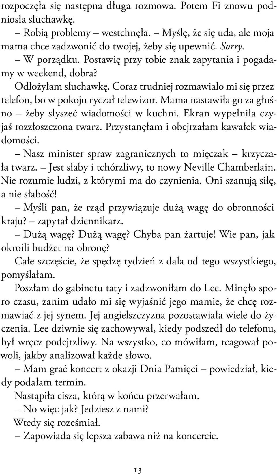 Mama nastawiła go za głośno żeby słyszeć wiadomości w kuchni. Ekran wypełniła czyjaś rozzłoszczona twarz. Przystanęłam i obejrzałam kawałek wiadomości.