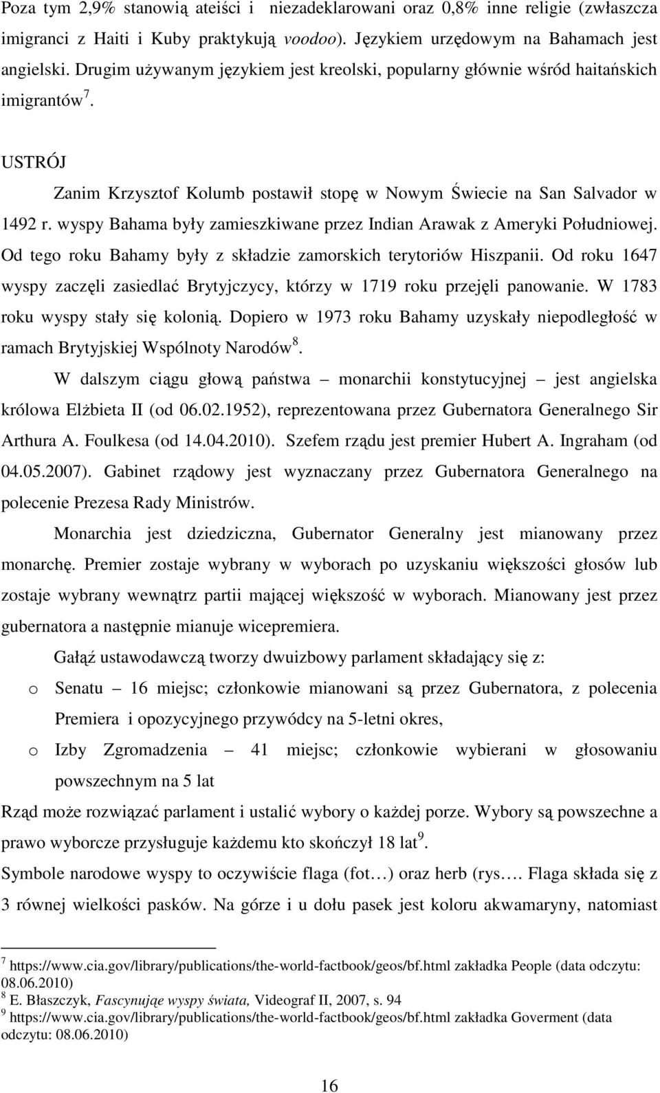 wyspy Bahama były zamieszkiwane przez Indian Arawak z Ameryki Południowej. Od tego roku Bahamy były z składzie zamorskich terytoriów Hiszpanii.