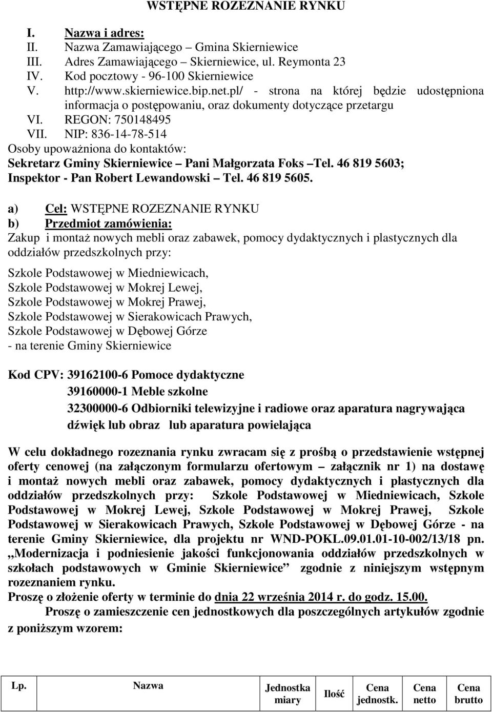 NIP: 836-14-78-514 Osoby upoważniona do kontaktów: Sekretarz Gminy Skierniewice Pani Małgorzata Foks Tel. 46 819 5603; Inspektor - Pan Robert Lewandowski Tel. 46 819 5605.