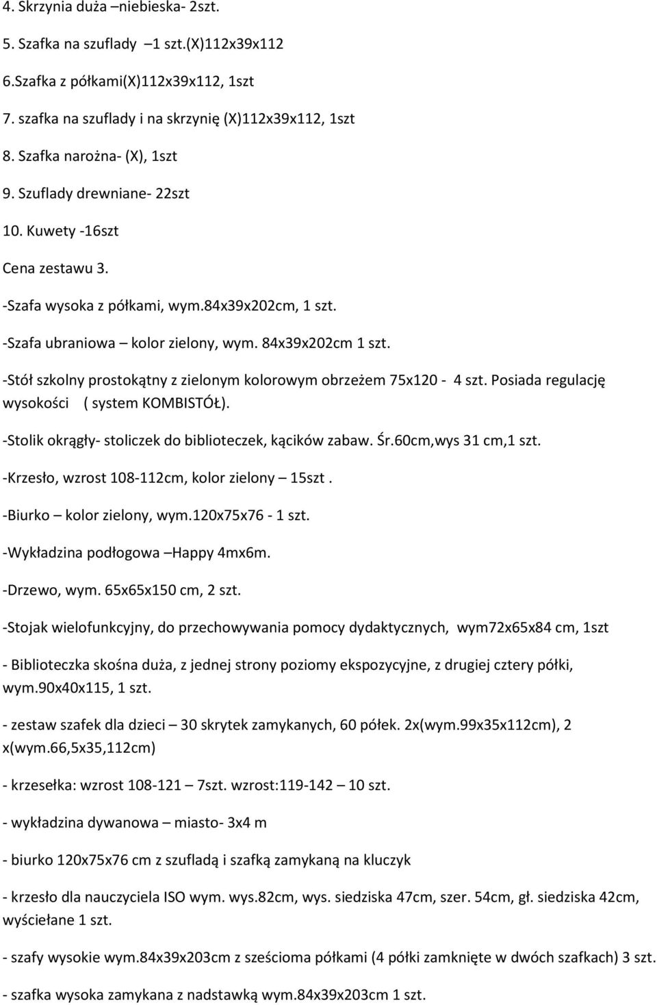 -Stół szkolny prostokątny z zielonym kolorowym obrzeżem 75x120-4 szt. Posiada regulację wysokości ( system KOMBISTÓŁ). -Stolik okrągły- stoliczek do biblioteczek, kącików zabaw. Śr.