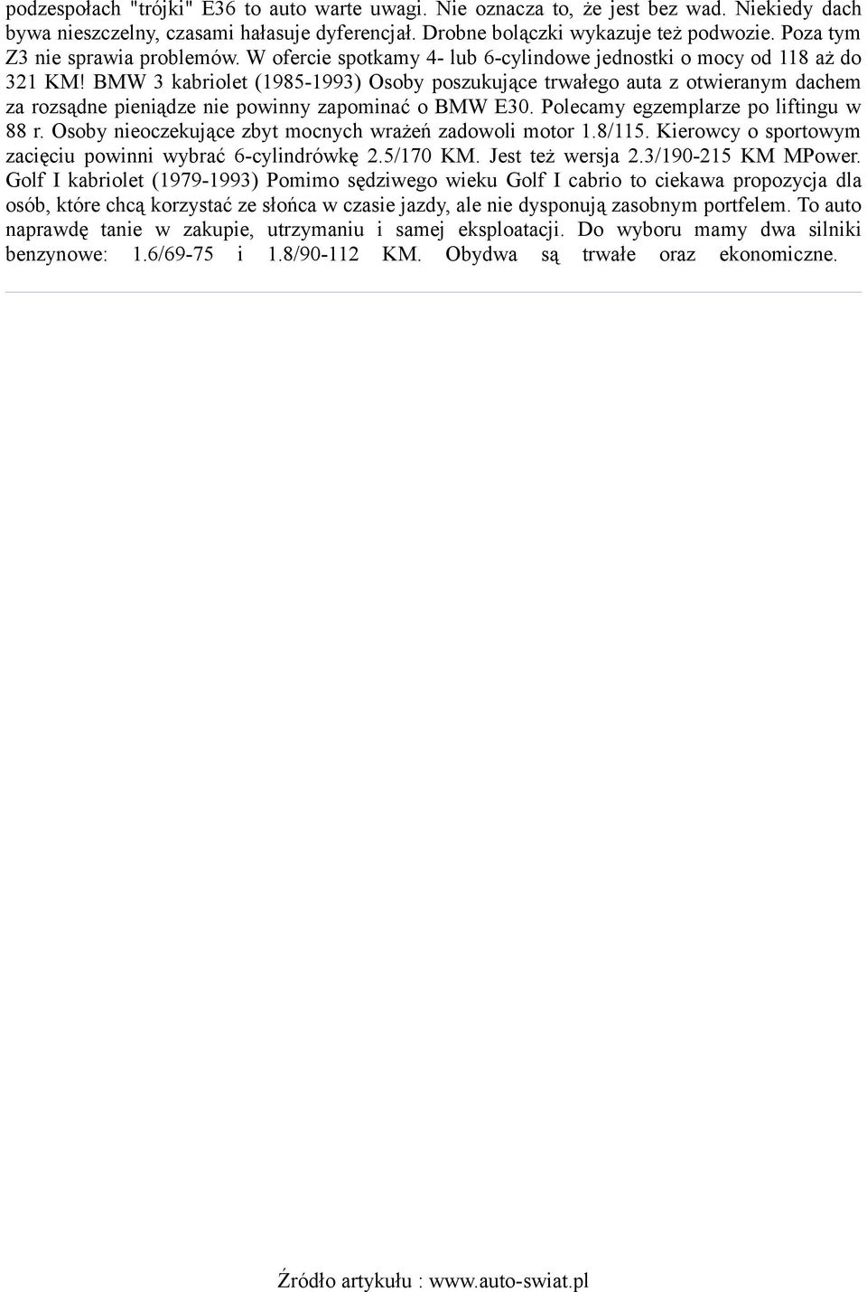 BMW 3 kabriolet (1985-1993) Osoby poszukujące trwałego auta z otwieranym dachem za rozsądne pieniądze nie powinny zapominać o BMW E30. Polecamy egzemplarze po liftingu w 88 r.