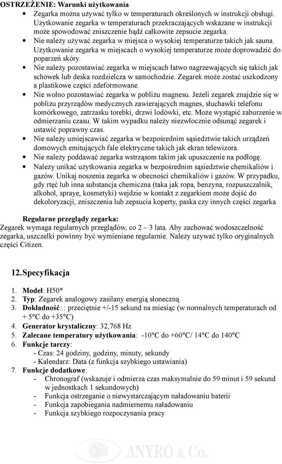 Nie należy używać zegarka w miejsca o wysokiej temperaturze takich jak sauna. Użytkowanie zegarka w miejscach o wysokiej temperaturze może doprowadzić do poparzeń skóry.