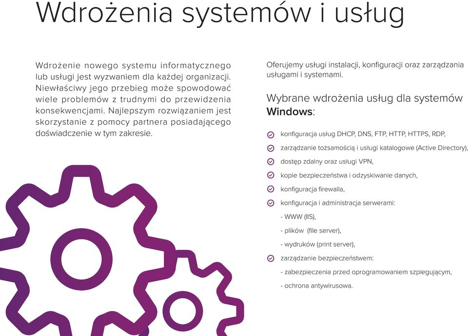 Najlepszym rozwiązaniem jest skorzystanie z pomocy partnera posiadającego doświadczenie w tym zakresie. Oferujemy usługi instalacji, konfiguracji oraz zarządzania usługami i systemami.