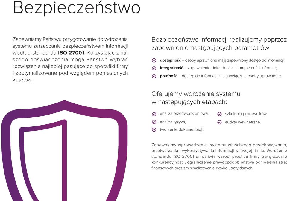 Bezpieczeństwo informacji realizujemy poprzez zapewnienie następujących parametrów: dostępność osoby uprawnione mają zapewniony dostęp do informacji, integralność zapewnienie dokładności i