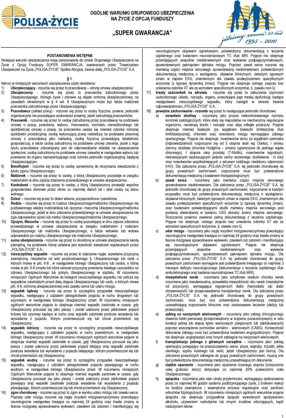 Ilekroć w niniejszych warunkach ubezpieczenia użyto określenia: 1) Ubezpieczający - rozumie się przez to pracodawcę stronę umowy ubezpieczenia; 2) Ubezpieczony - rozumie się przez to pracownika