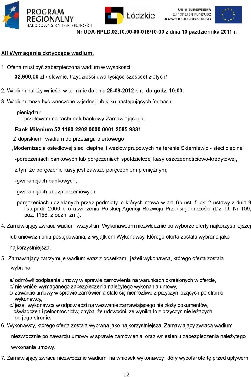 Wadium może być wnoszone w jednej lub kilku następujących formach: -pieniądzu: przelewem na rachunek bankowy Zamawiającego: Bank Milenium 52 1160 2202 0000 0001 2085 9831 Z dopiskiem: wadium do