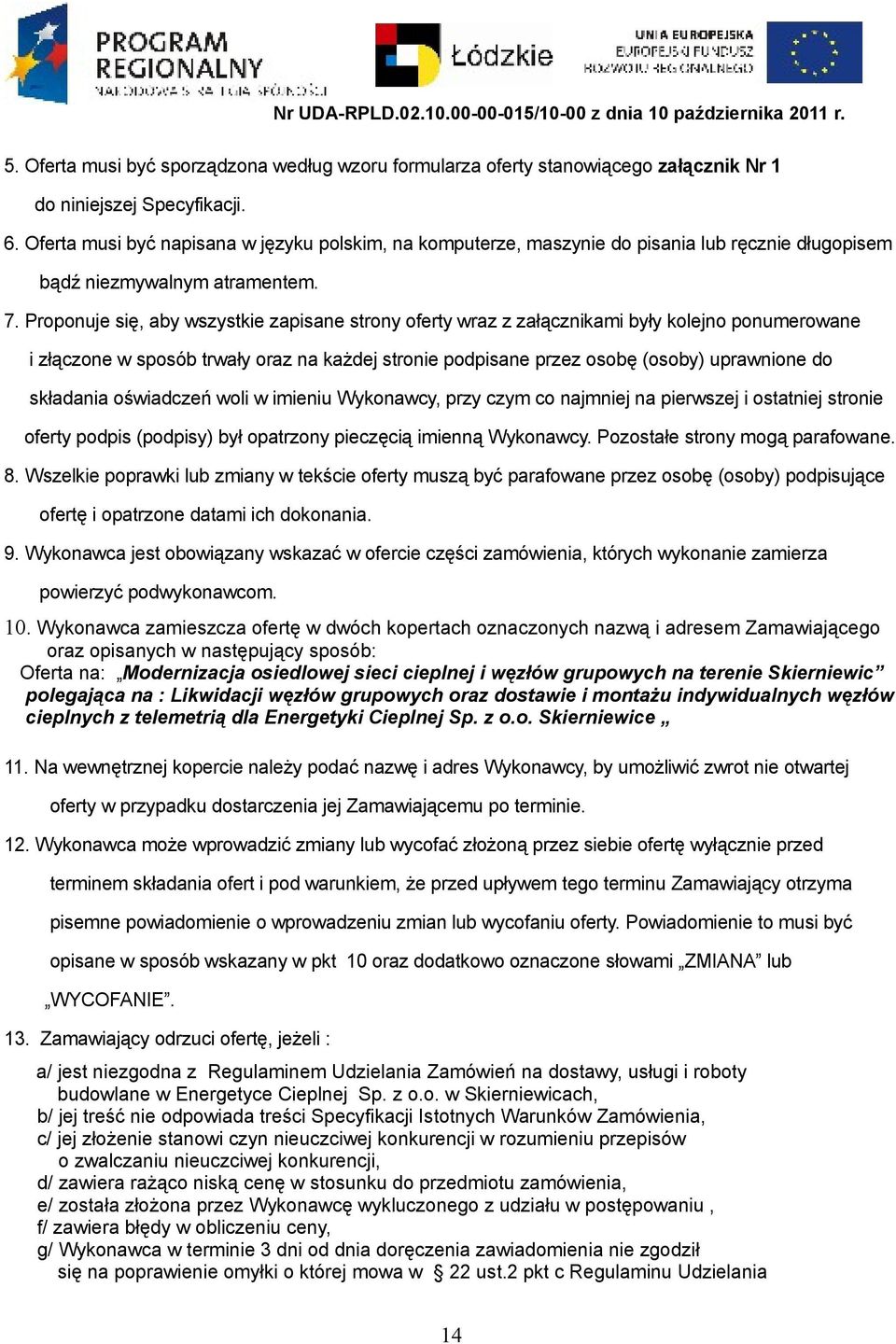 Proponuje się, aby wszystkie zapisane strony oferty wraz z załącznikami były kolejno ponumerowane i złączone w sposób trwały oraz na każdej stronie podpisane przez osobę (osoby) uprawnione do