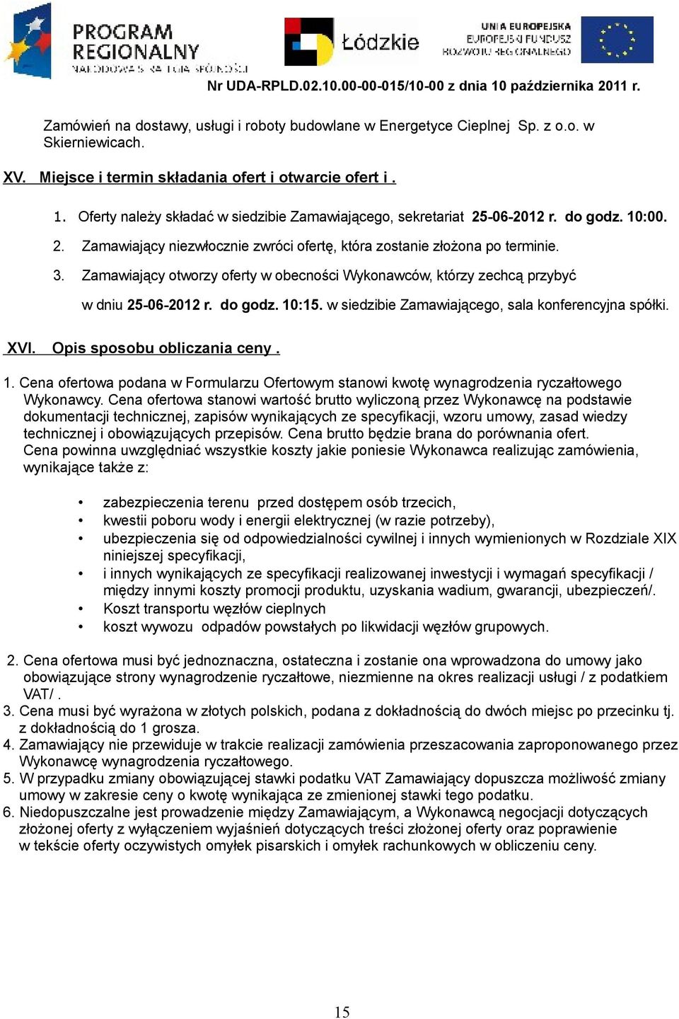 Zamawiający otworzy oferty w obecności Wykonawców, którzy zechcą przybyć w dniu 25-06-2012 r. do godz. 10:15. w siedzibie Zamawiającego, sala konferencyjna spółki. XVI. Opis sposobu obliczania ceny.