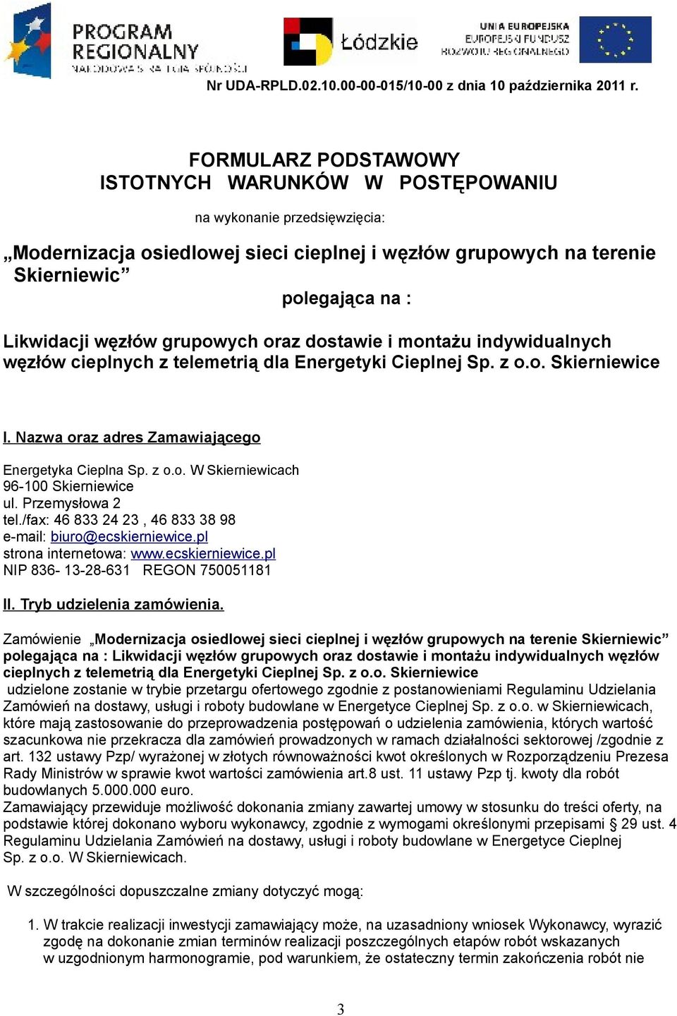 Przemysłowa 2 tel./fax: 46 833 24 23, 46 833 38 98 e-mail: biuro@ecskierniewice.pl strona internetowa: www.ecskierniewice.pl NIP 836-13-28-631 REGON 750051181 II. Tryb udzielenia zamówienia.