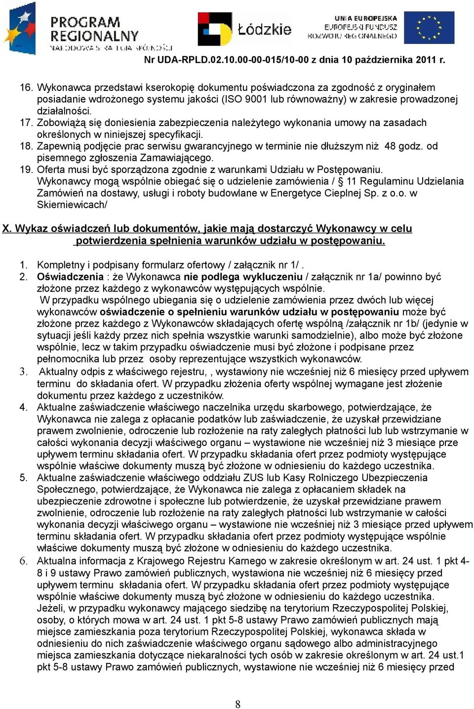 Zapewnią podjęcie prac serwisu gwarancyjnego w terminie nie dłuższym niż 48 godz. od pisemnego zgłoszenia Zamawiającego. 19. Oferta musi być sporządzona zgodnie z warunkami Udziału w Postępowaniu.