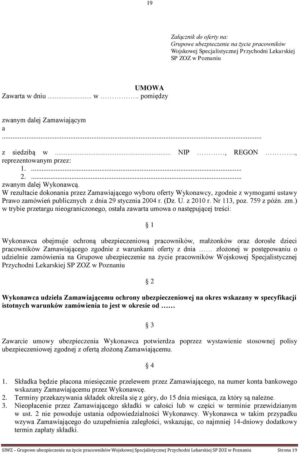 W rezultacie dokonania przez Zamawiającego wyboru oferty Wykonawcy, zgodnie z wymogami ustawy Prawo zamówień publicznych z dnia 29 stycznia 2004 r. (Dz. U. z 2010 r. Nr 113, poz. 759 z późn. zm.