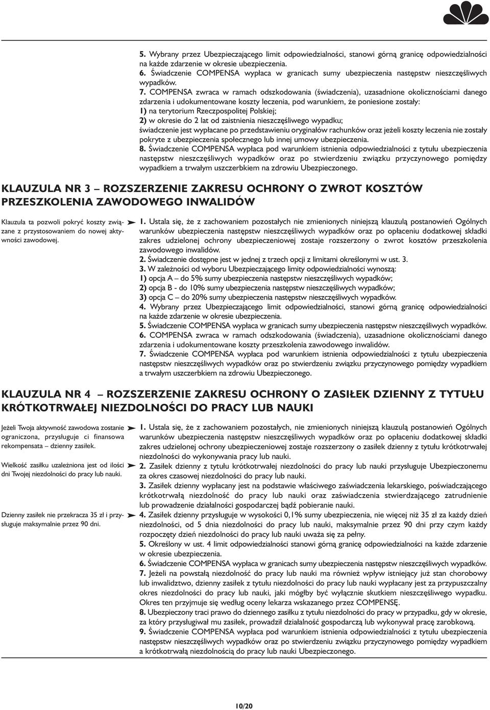 COMPENSA zwraca w ramach odszkodowania (świadczenia), uzasadnione okolicznościami danego zdarzenia i udokumentowane koszty leczenia, pod warunkiem, że poniesione zostały: 1) na terytorium