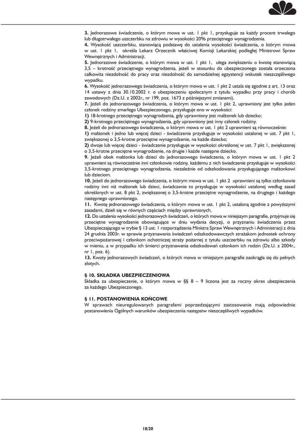 1 pkt 1, określa Lekarz Orzecznik właściwej Komisji Lekarskiej podległej Ministrowi Spraw Wewnętrznych i Administracji. 5. Jednorazowe świadczenie, o którym mowa w ust.